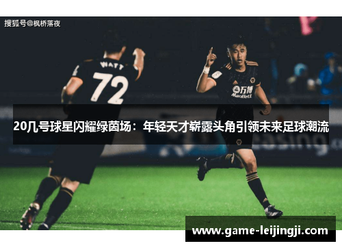 20几号球星闪耀绿茵场：年轻天才崭露头角引领未来足球潮流
