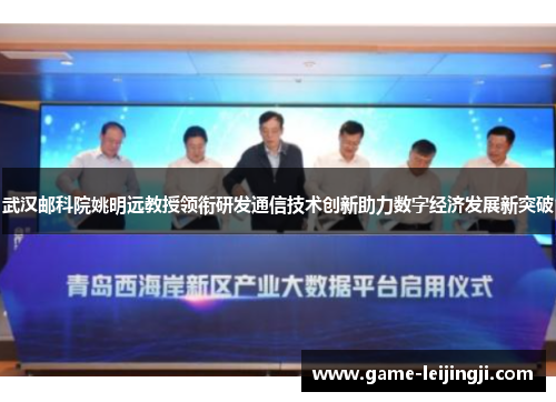 武汉邮科院姚明远教授领衔研发通信技术创新助力数字经济发展新突破