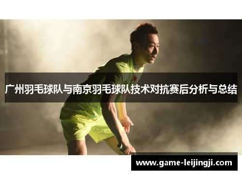 广州羽毛球队与南京羽毛球队技术对抗赛后分析与总结