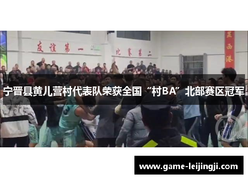 宁晋县黄儿营村代表队荣获全国“村BA”北部赛区冠军